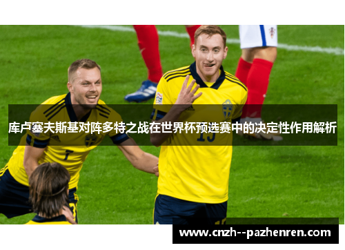 库卢塞夫斯基对阵多特之战在世界杯预选赛中的决定性作用解析 库卢塞夫斯基对阵多特之战在世界杯预选赛中的决定性作用解析