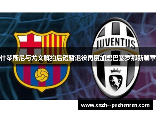 什琴斯尼与尤文解约后短暂退役再度加盟巴塞罗那新篇章